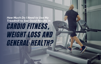 How Much Do I Need to Use My Treadmill to See Good Results in Cardio Fitness, Weight Loss, and General Health?