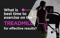 What is the best time of the day to exercise on the treadmill for the most effective results?