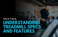 Tech Talk: Understanding Treadmill Specs and Features