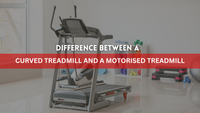 What Is The Difference Between A Curved Treadmill And A Motorised Treadmill?